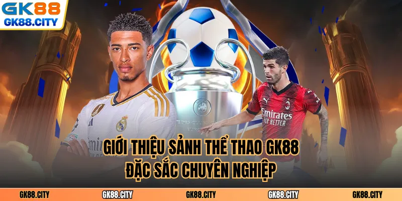 Giới thiệu sảnh thể thao GK88 đặc sắc chuyên nghiệp