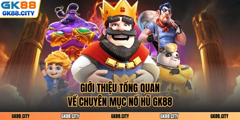 Giới thiệu tổng quan về chuyên mục nổ hũ GK88