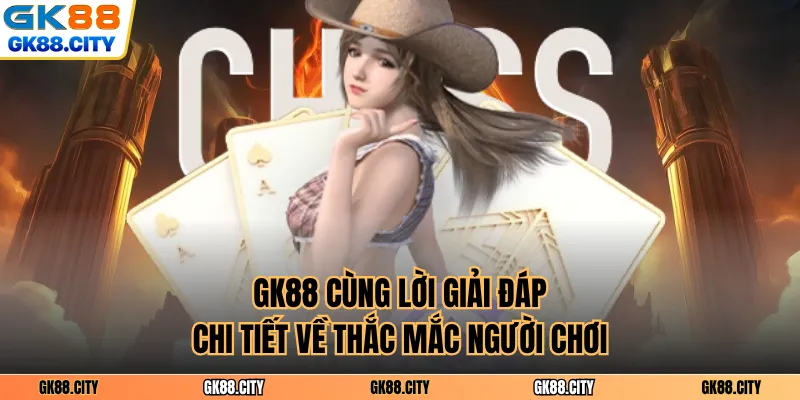 GK88 cùng lời giải đáp chi tiết về thắc mắc người chơi