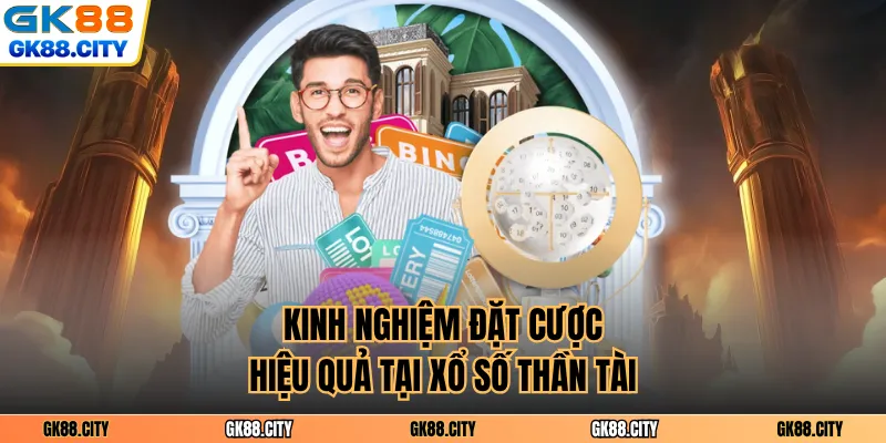Kinh nghiệm đặt cược hiệu quả tại xổ số Thần Tài