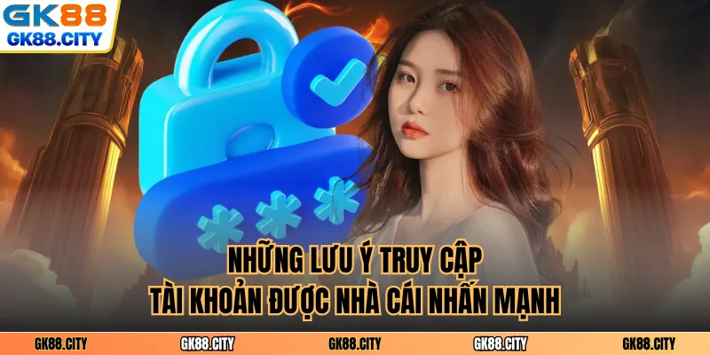Những lưu ý truy cập tài khoản được nhà cái nhấn mạnh