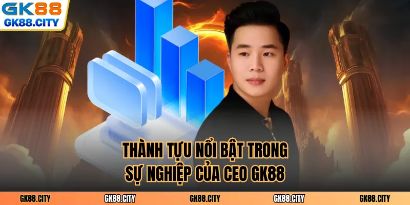 Thành tựu nổi bật trong sự nghiệp của CEO GK88