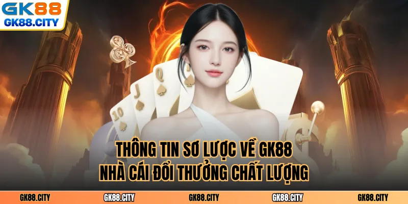 Thông tin sơ lược về GK88 -Nhà cái đổi thưởng chất lượng
