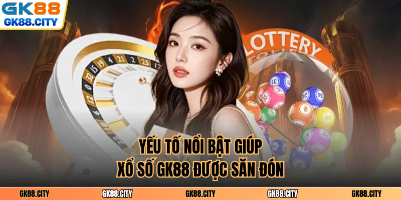 Yếu tố nổi bật giúp xổ số GK88 được săn đón